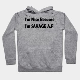 I'm Nice Because I'm Savage AF Hoodie